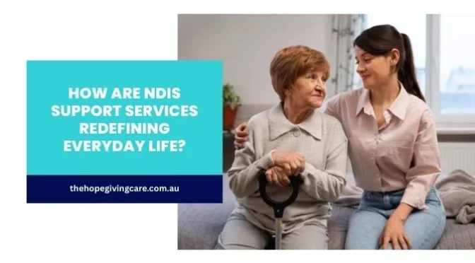 How Are NDIS Support Services Redefining Everyday Life?