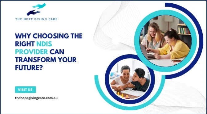 Why Choosing The Right NDIS Provider Can Transform Your Future?