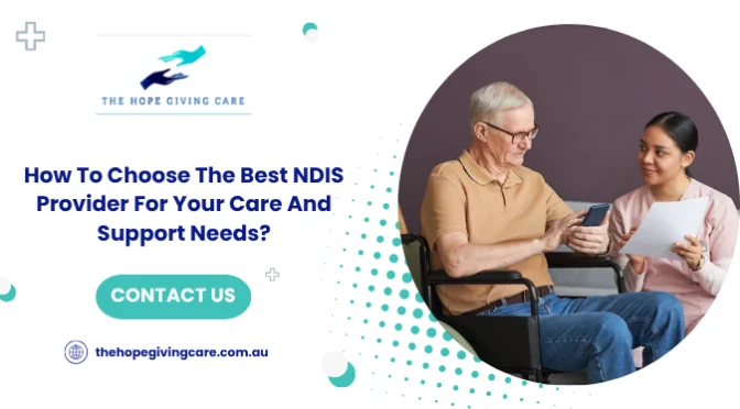 How To Choose The Best NDIS Provider For Your Care And Support Needs?
